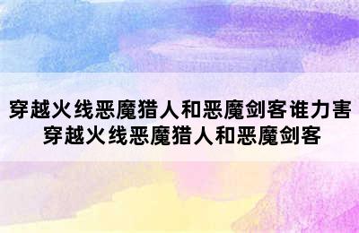 穿越火线恶魔猎人和恶魔剑客谁力害 穿越火线恶魔猎人和恶魔剑客